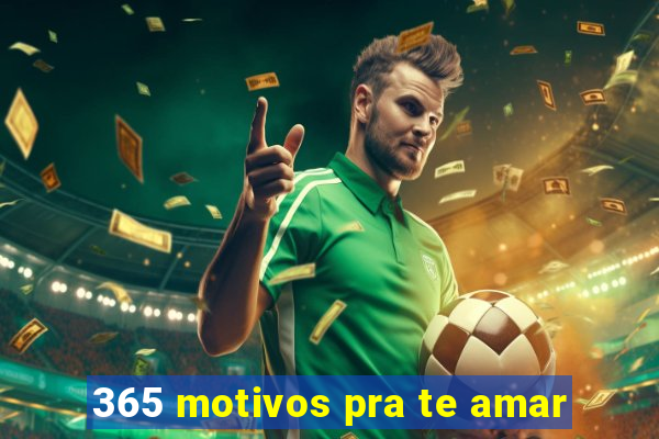 365 motivos pra te amar